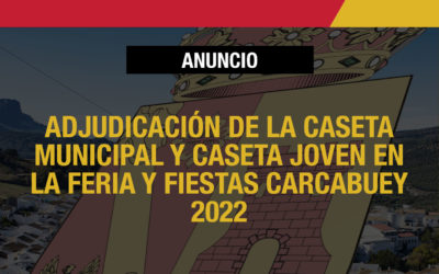 ADJUDICACIÓN DE LA CASETA MUNICIPAL Y CASETA JOVEN EN LA FERIA Y FIESTAS CARCABUEY 2022